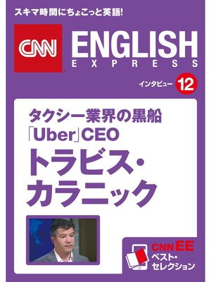 cover image of ［音声DL付き］タクシー業界の黒船 「Uber」CEO トラビス・カラニック　CNNEE ベスト・セレクション　インタビュー12